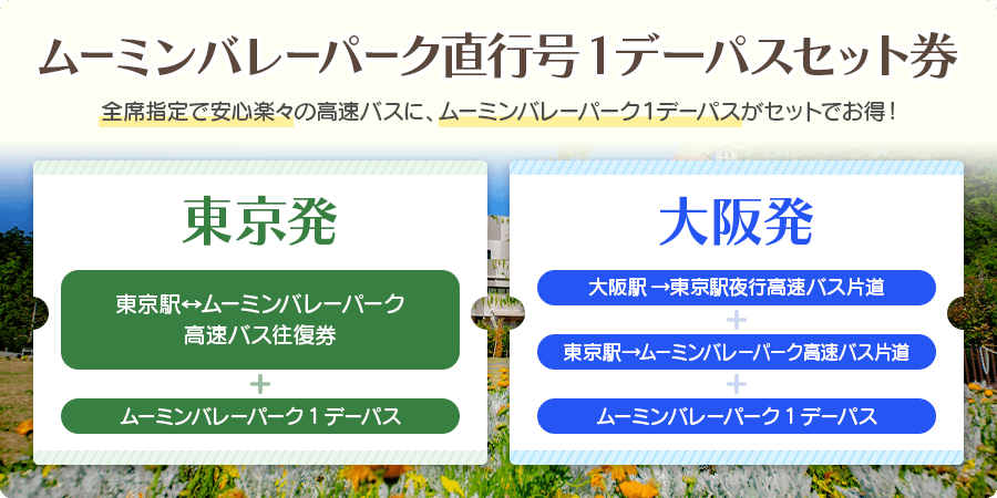 ムーミンバレーパーク号1デーパスセット券 往復ともに全席指定で安心楽々の高速バスに、ムーミンバレーパーク1デーパスがセットでお得! 大阪・東京発